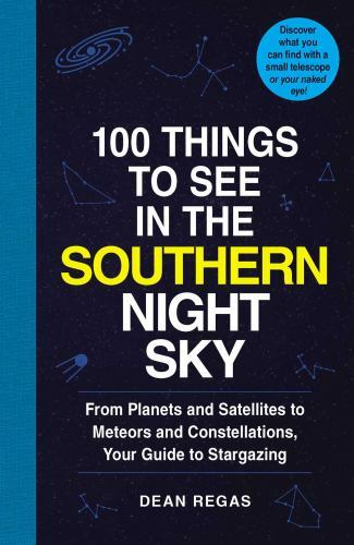 100 Things to See in the Southern Night Sky: Fro… 9781507207802 by Regas, Dean