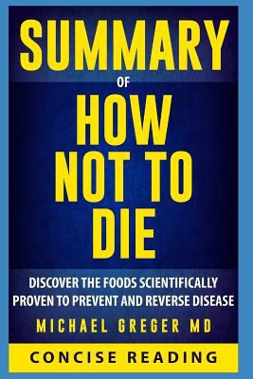Summary of How Not To Die By Michael Greger MD Concise Concise Re