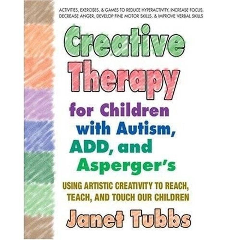 Creative Therapy for Children with Autism, Add and Aspergers: Using Artistic Cre