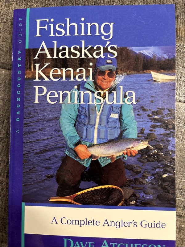 Fishing Alaska’s Kenai Peninsula : A Complete Angler’s Guide by Dave Atcheson