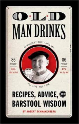 Old Man Drinks : Recipes, Advice, and Barstool Wisdom by Robert Schnakenberg…