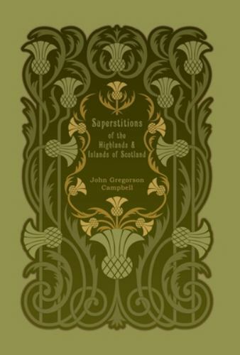 Superstitions of the Highlands and Islands of Scotland by Campbell, John Greg…