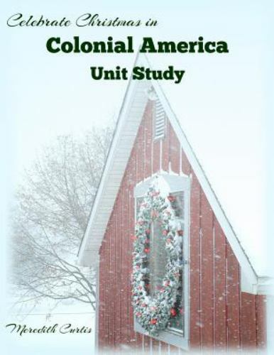 Celebrate Christmas in Colonial America Unit Study by Curtis, Meredith