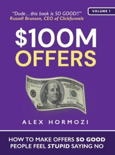 $100M Offers: How To Make Offers So Good People Feel Stupid Saying No (Acquisiti