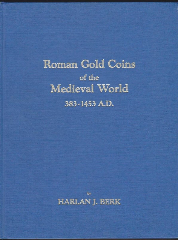 ROMAN GOLD COINS OF THE MEDIEVAL WORLD 383-1453 A. D. By: Harlan Berk
