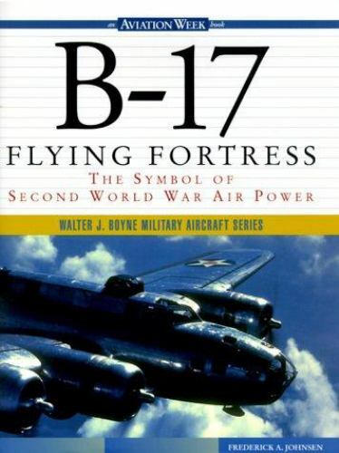Walter J. Boyne Military Aircraft Ser.: B-17 Flying Fortress : The Symbol of…