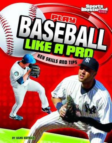 Play Baseball Like a Pro: Key Skills and Tips (Play Like the Pros (Sports – GOOD