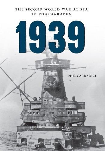 Phil Carradice 1939 The Second World War at Sea in Photographs (Paperback)