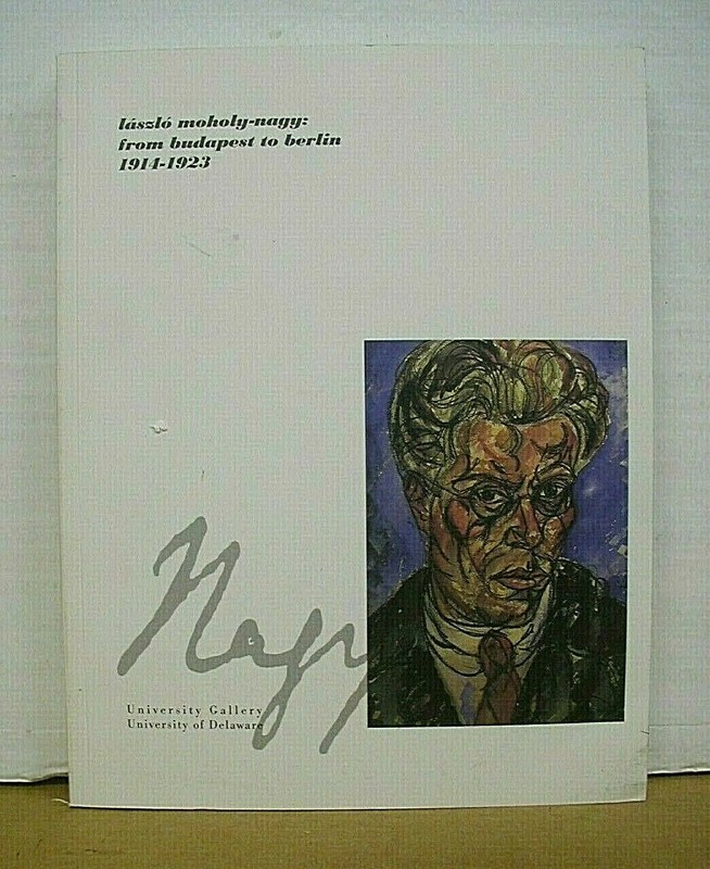 Laszlo Moholy-Nagy from Budapest to Berlin 1914-1923 by Steven A. Mansbach