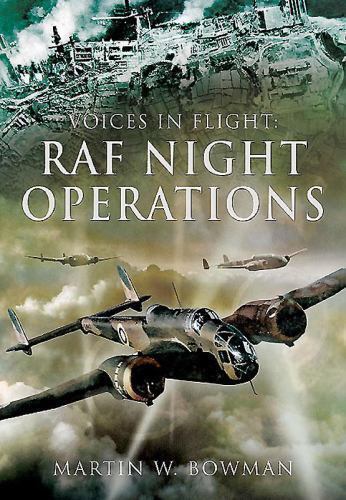 Voices in Flight Ser.: RAF Night Operations by Martin W. Bowman (2015, Hardcover
