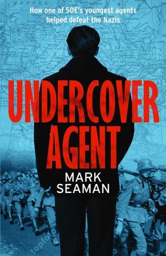 Undercover Agent : How One of SOE’s Youngest Agents Helped Defeat the Nazis NEW