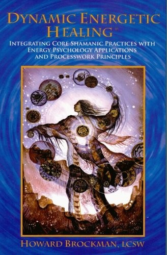 DYNAMIC ENERGETIC HEALING: INTEGRATING CORE SHAMANIC By Howard Brockman & Linda