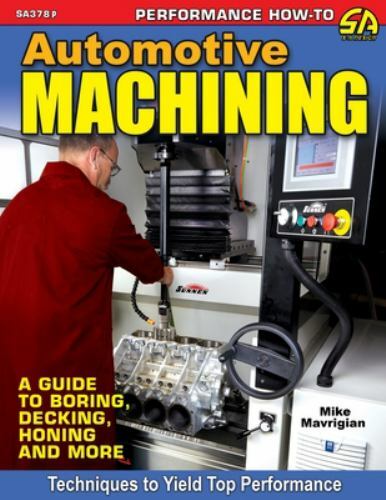 Automotive Machining: A Guide to Boring, Dec… 9781613257173 by Mavrigian, Mike