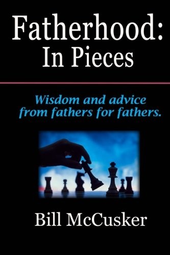 Fatherhood: In Pieces: Wisdom and advice from fathers for fathers.