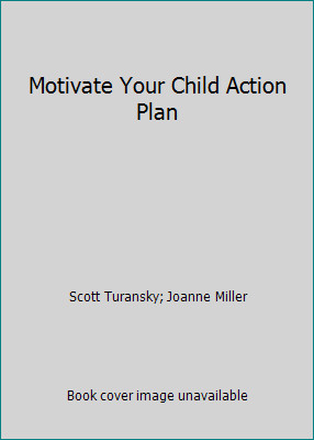 Motivate Your Child Action Plan by Scott Turansky; Joanne Miller
