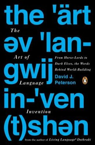 The Art of Language Invention: From Horse-Lords to Dark Elves to Sand Worms, the