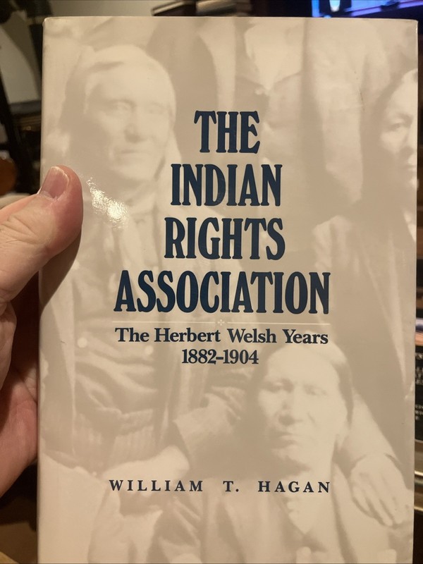 THE INDIAN RIGHTS ASSOCIATION: THE HERBERT WELSH YEARS, By William T. Hagan