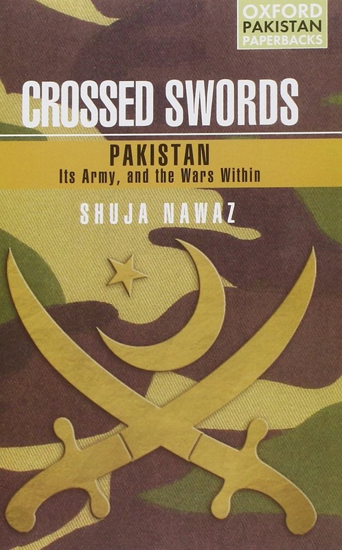 Crossed Swords: Pakistan, Its Army, and the Wars Within by Shuja Nawaz