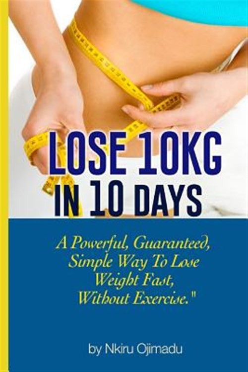 Lose 10kg in 10 Days : A Powerful, Guaranteed Simple Way to Lose Weight Fast,…