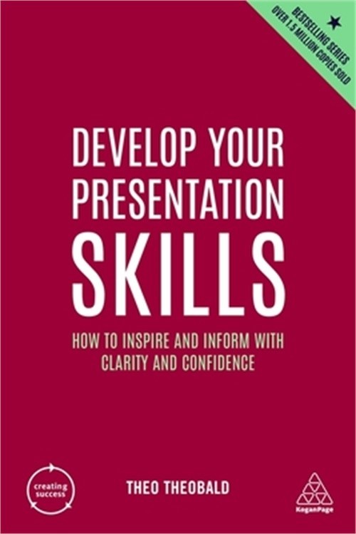 Develop Your Presentation Skills: How to Inspire and Inform with Clarity and Con