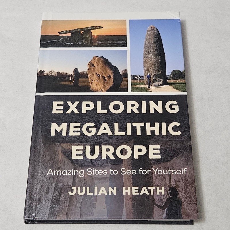 Exploring Megalithic Europe Amazing Sites to See for Yourself by Julian Heath