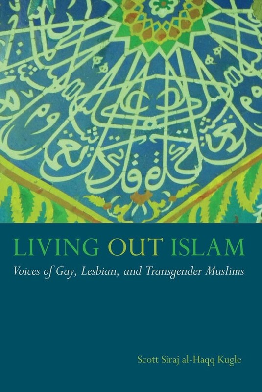 Living Out Islam: Voices of Gay, Lesbian, and Transgender Muslims by Kugle