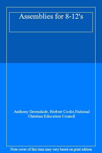 Assemblies for 8-12’s By Anthony Greenslade, Herbert Cooke,Natio