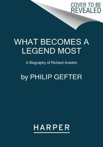 What Becomes a Legend Most: A Biography of Richard Avedon by Avedon, Richard /