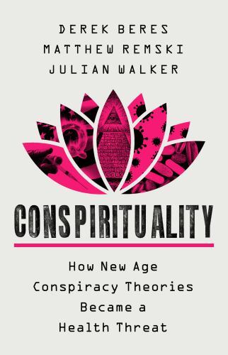 Conspirituality: How New Age Conspiracy Theories Became a Health Threat by Bere