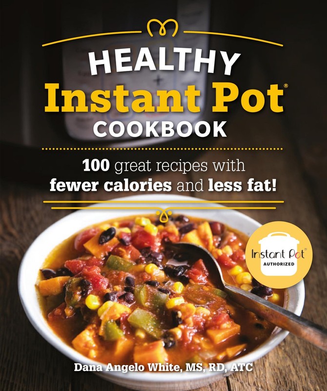 The Healthy Instant Pot Cookbook by Dana Angelo White MS RD AT