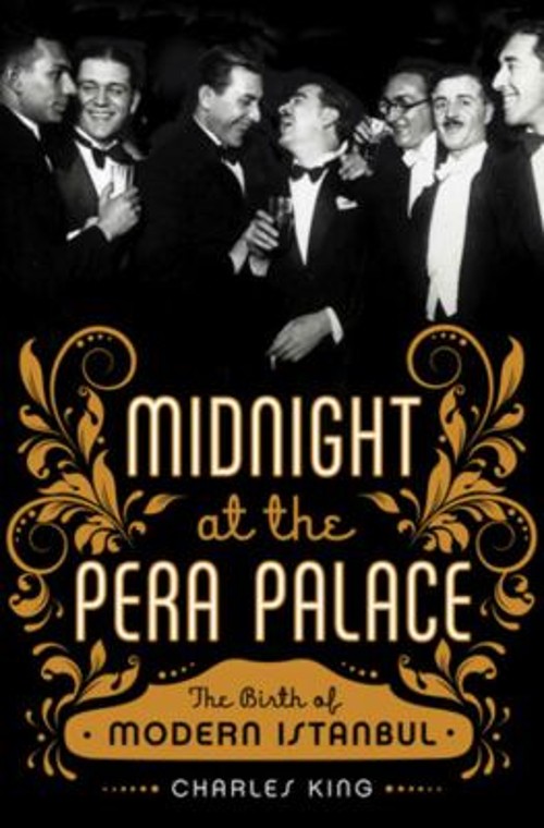 Midnight at the Pera Palace : The Birth of Modern Istanbul Charle