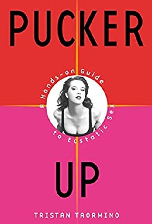 Pucker Up : A Hands-on Guide to Ecstatic Sex Hardcover Tristan Ta