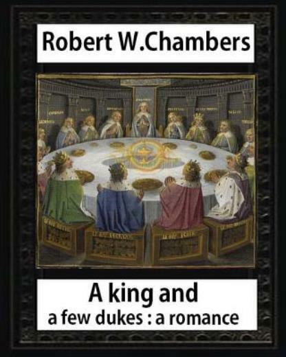 A King And A Few Dukesa Romance (1896), By Robert W Chambers: Robert W (R…