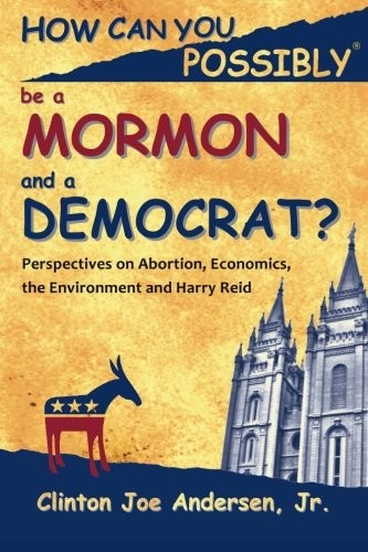 How Can You Possibly be a Mormon and a Democrat?: Pespectives on Abortion, E…