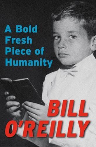 A Bold Fresh Piece of Humanity – Hardcover By O’Reilly, Bill – GOOD