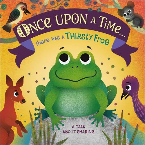 Once Upon A Time… there was a Thirsty Frog: A Tale About Sharing by DK