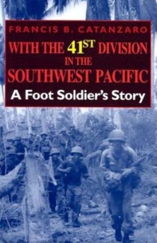With the 41st Division in the Southwest Pacific: A Foot Soldiers Story – GOOD