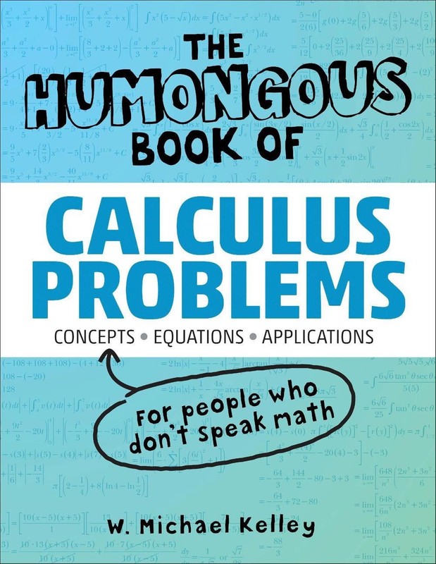 The Humongous Book of Calculus Problems: For People Who Don’t Speak Math by W. M