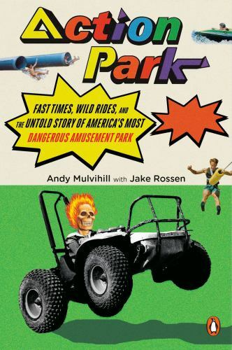 Action Park: Fast Times, Wild Rides, and the Untold Story of America’s Most…