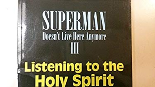 Superman Doesn’t Live Here Anymore III : Listening to the Holy Sp