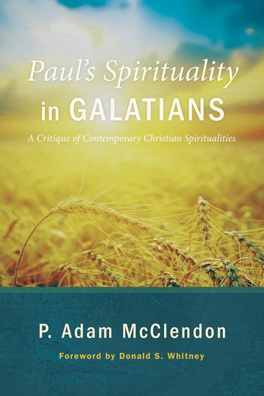Paul’s Spirituality in Galatians by P. Adam McClendon
