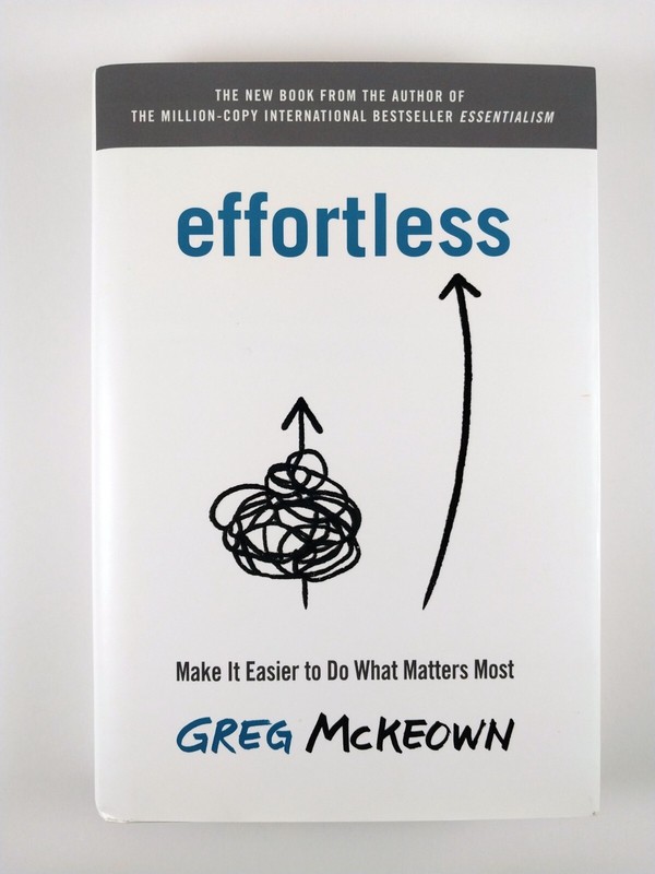 Effortless : Make It Easier to Do What Matters Most by Greg McKeown (2021, HC)