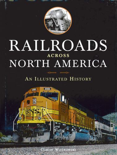 Railroads Across North America: An Illustrated History by Wiatrowski, Claude