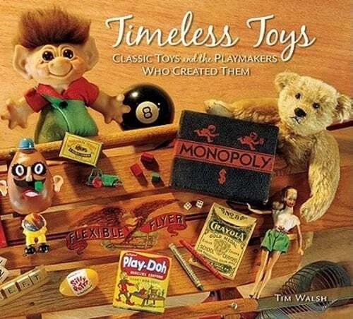 Timeless Toys: Classic Toys and the Playmakers Who Created Them by Walsh