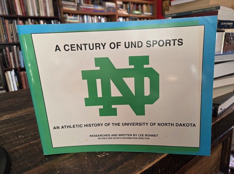 A Century of U.N.D. Sports An Athletic History of the University of North Dakota
