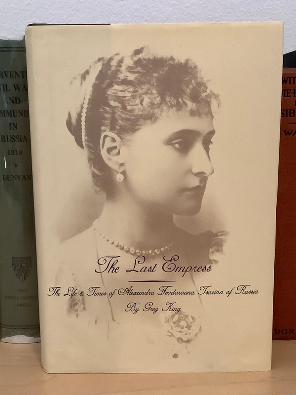 The Last Empress : The Life and Times of Alexandra Feodorovna by Greg King