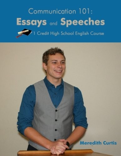 COMMUNICATION 101: ESSAYS & SPEECHES: ONE CREDIT HIGH By Meredith Curtis **NEW**