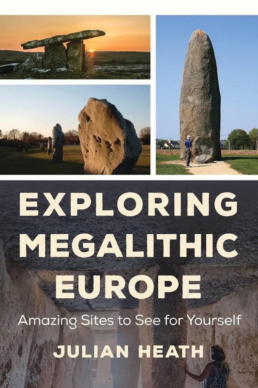 Exploring Megalithic Europe: Amazing Sites to See for Yourself by Julian Heath (