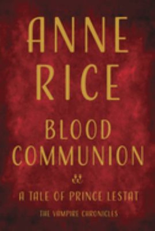 Blood Communion : A Tale of Prince Lestat Hardcover Anne Rice