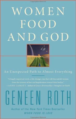 Women Food and God : An Unexpected Path to Almost Everything by Geneen Roth…